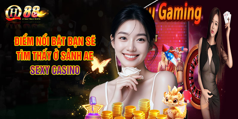 Điểm Nổi Bật Bạn Sẽ Tìm Thấy Ở Sảnh AE Sexy Casino