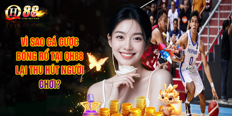 Vì Sao Cá Cược Bóng Rổ Tại QH88 Lại Thu Hút Người Chơi?
