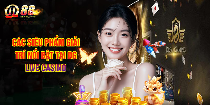 Điểm Danh Các Siêu Phẩm Giải Trí Nổi Bật Tại DG Live Casino